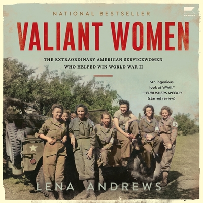 Valiant Women: The Extraordinary American Servicewomen Who Helped Win World War II By Lena S. Andrews, Courtney Patterson (Read by) Cover Image