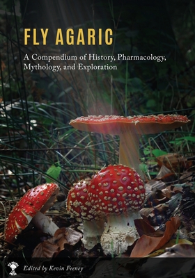 Fly Agaric: A Compendium of History, Pharmacology, Mythology, & Exploration Cover Image