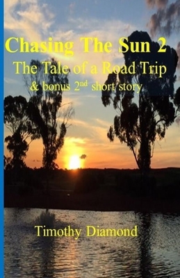 Chasing The Sun 2: The Tale of a Road Trip By Timothy Diamond Cover Image