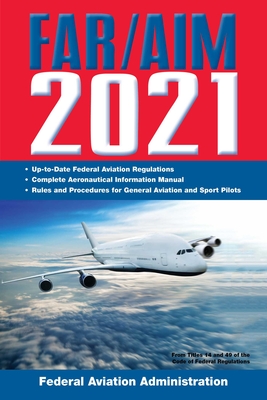 FAR/AIM 2021: Up-to-Date FAA Regulations / Aeronautical Information Manual (FAR/AIM Federal Aviation Regulations) By Federal Aviation Administration Cover Image