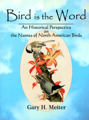 Bird Is the Word: An Historical Perspective on the Names of North American  Birds (Paperback)