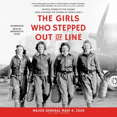 The Girls Who Stepped Out of Line: Untold Stories of the Women Who Changed the Course of World War II By Mari K. Eder, Bernadette Dunne (Read by) Cover Image