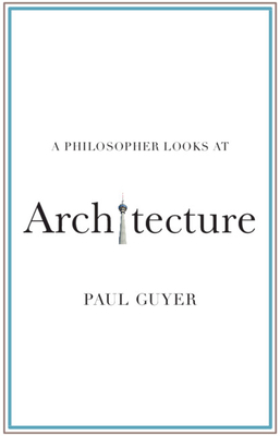 A Philosopher Looks at Architecture By Paul Guyer Cover Image