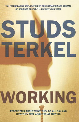 Working: People Talk about What They Do All Day and How They Feel about What They Do By Studs Terkel Cover Image