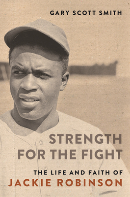 Strength for the Fight: The Life and Faith of Jackie Robinson (Library of Religious Biography (Lrb)) By Gary Scott Smith Cover Image