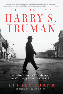 The Trials of Harry S. Truman: The Extraordinary Presidency of an Ordinary Man, 1945-1953 By Jeffrey Frank Cover Image