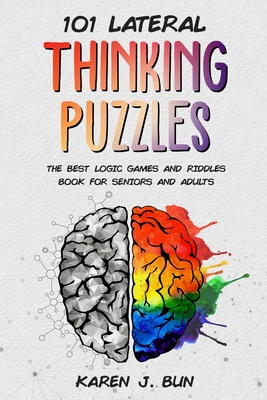 101 Lateral Thinking Puzzles: The Best Logic Games And Riddles Book For Seniors And Adults By Karen J. Bun Cover Image