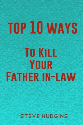 Top 10 Ways To Kill Your Father In-Law Cover Image