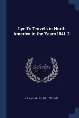 Lyell's Travels in North America in the Years 1841-2; By Charles Lyell (Created by) Cover Image