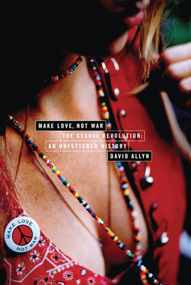 Make Love, Not War: The Sexual Revolution: An Unfettered History Cover Image