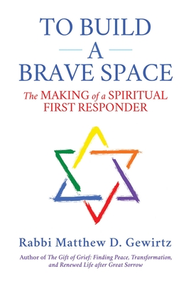 To Build a Brave Space: The Making of a Spiritual First Responder By Rabbi Matthew D. Gewirtz Cover Image