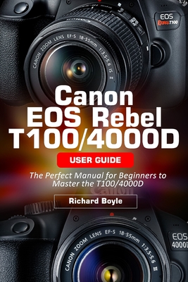 Canon EOS Rebel T100/4000D User Guide: The Perfect Manual for Beginners to Master the T100/4000D Cover Image