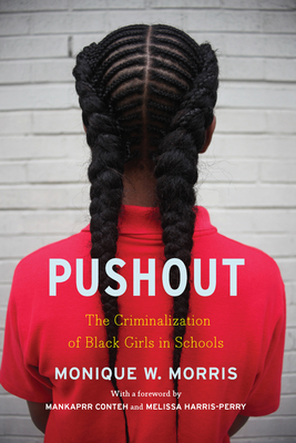 Pushout: The Criminalization of Black Girls in Schools By Monique Morris, Mankaprr Conteh (Foreword by), Melissa Harris-Perry (Foreword by) Cover Image