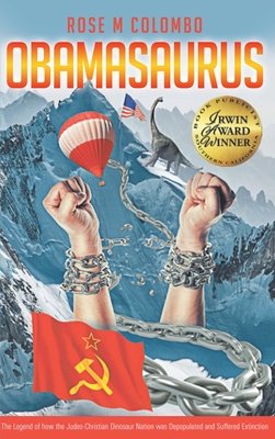 Obamasaurus: The Legend of How the Judeo-Christian Dinosaur Nation Was Depopulated and Suffered Extinction By Rose M Colombo Cover Image