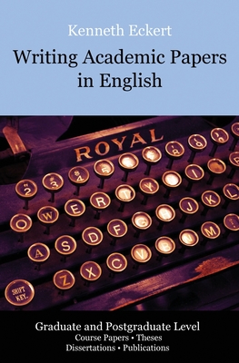 Writing Academic Papers in English: Graduate and Postgraduate Level By Kenneth Eckert Cover Image