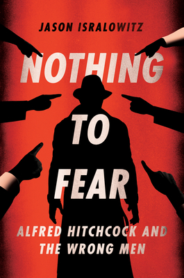 Nothing To Fear:  Alfred Hitchcock And The Wrong Men By Jason Isralowitz Cover Image