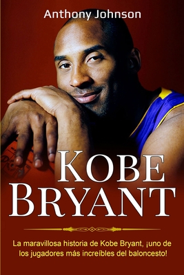 Kobe Bryant: La maravillosa historia de Kobe Bryant, ¡uno de los jugadores más increíbles del baloncesto! By Anthony Johnson Cover Image