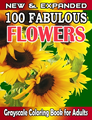 NEW & EXPANDED 100 Fabulous Flowers Grayscale Coloring Book for Adults: An Adult Coloring Book 100 Easy Flowers, Beautiful Coral Reefs and Stunning 10 By Jannati Press House Cover Image