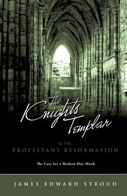 The Knights Templar & the Protestant Reformation By James Edward Stroud Cover Image