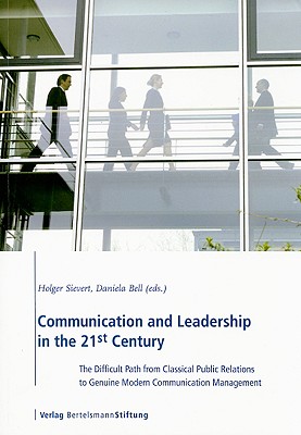 Communication and Leadership in the 21st Century: The Difficult Path from Classical Public Relations to Genuine Modern Communication Management Cover Image