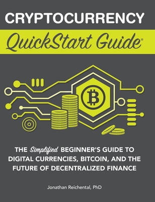 Cryptocurrency QuickStart Guide: The Simplified Beginner's Guide to Digital Currencies, Bitcoin, and the Future of Decentralized Finance Cover Image