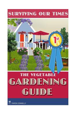 The Vegetable Gardening Guide: Grow Your Own Vegetables: Beginners Guide By Faron Connelly Cover Image