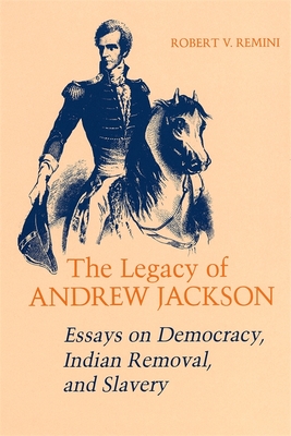 Legacy of Andrew Jackson: Essays on Democracy, Indian Removal, and Slavery (Walter Lynwood Fleming Lectures in Southern History) By Robert V. Remini Cover Image