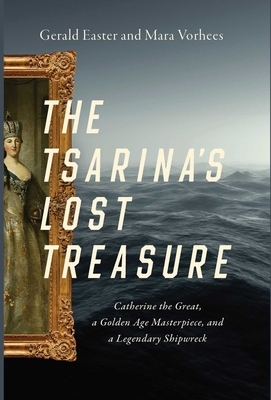 The Tsarina's Lost Treasure: Catherine the Great, a Golden Age Masterpiece, and a Legendary Shipwreck Cover Image