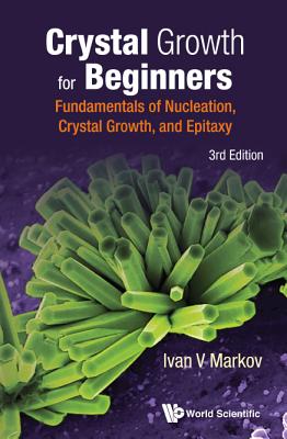 Crystal Growth for Beginners: Fundamentals of Nucleation, Crystal Growth and Epitaxy (Third Edition) By Ivan Vesselinov Markov Cover Image