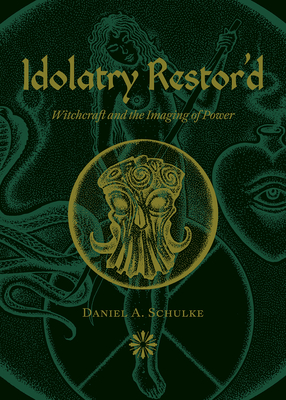 Idolatry Restor'd: Witchcraft and the Imaging of Power Cover Image