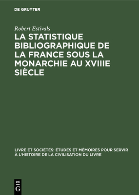 La Statistique Bibliographique de la France Sous La Monarchie Au Xviiie Siècle (Livre Et Soci #2)