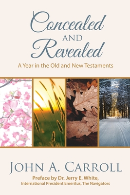 Concealed and Revealed: a year in the Old and New Testaments By John A. Carroll, Jerry E. White (Preface by) Cover Image