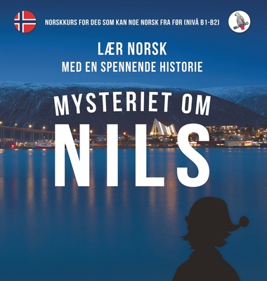 Mysteriet om Nils. Lær norsk med en spennende historie. Norskkurs for deg som kan noe norsk fra før (nivå B1-B2). By Werner Skalla, Sonja Anderle (Concept by), Daniela Skalla (Designed by) Cover Image