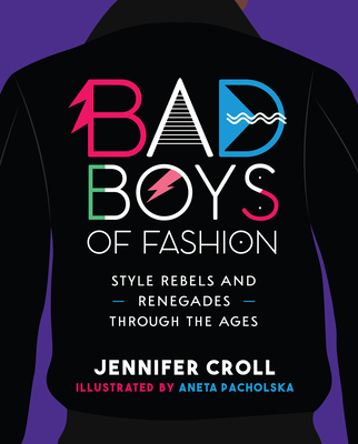 Bad Boys of Fashion: Style Rebels and Renegades Through the Ages By Jennifer Croll, Aneta Pacholska (Illustrator) Cover Image