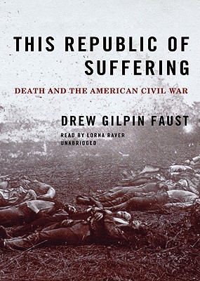 This Republic of Suffering: Death and the American Civil War By Drew Gilpin Faust, Lorna Raver (Read by) Cover Image