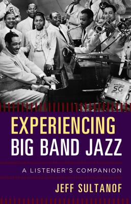 Experiencing Big Band Jazz: A Listener's Companion By Jeff Sultanof Cover Image