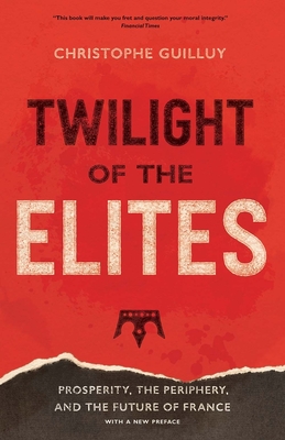 Cover for Twilight of the Elites: Prosperity, the Periphery, and the Future of France