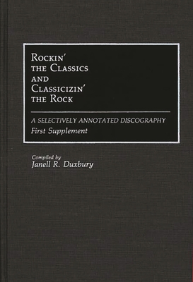 Rockin' the Classics and Classicizin' the Rock: A Selectively Annotated Discography; First Supplement (Discographies: Association for Recorded Sound Collections Di) Cover Image