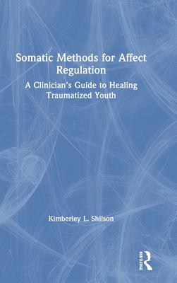 Somatic Methods for Affect Regulation: A Clinician's Guide to Healing Traumatized Youth Cover Image