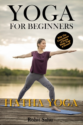 Yoga For Beginners: Hatha Yoga: The Complete Guide to Master Hatha