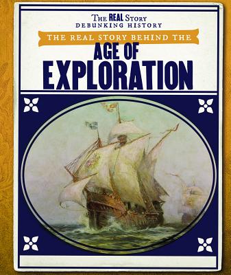 The Real Story Behind the Age of Exploration (Real Story: Debunking History)