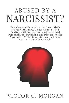 Abused by a Narcissist? Knowing and Becoming the Narcissist's Worst Nightmare. Understanding and Dealing with Narcissism and Narcissist Personalities. By Vera L. Jones (Editor), Victor C. Morgan Cover Image