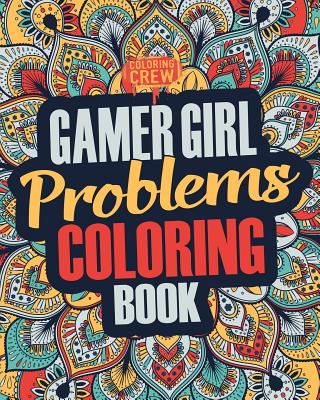Gamer Girl Coloring Book: A Snarky, Irreverent & Funny Gaming Coloring Book Gift Idea for Female Gamers and Video Game Lovers (Gamer Gifts #3)