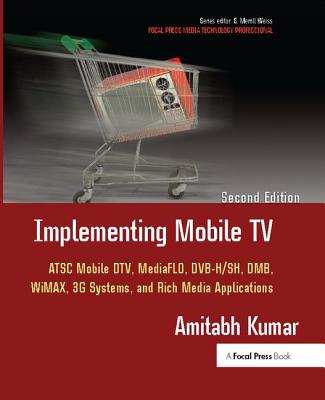 Implementing Mobile TV: ATSC Mobile Dtv, Mediaflo, Dvb-H/Sh, Dmb, Wimax, 3g Systems, and Rich Media Applications Cover Image