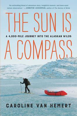 The Sun Is a Compass: A 4,000-Mile Journey into the Alaskan Wilds Cover Image