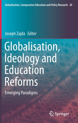 Globalisation, Ideology and Education Reforms: Emerging Paradigms By Joseph Zajda (Editor) Cover Image