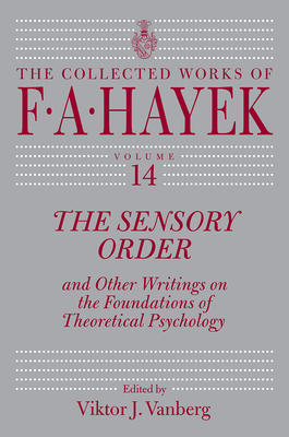 The Sensory Order and Other Writings on the Foundations of Theoretical Psychology (The Collected Works of F. A. Hayek #14) Cover Image