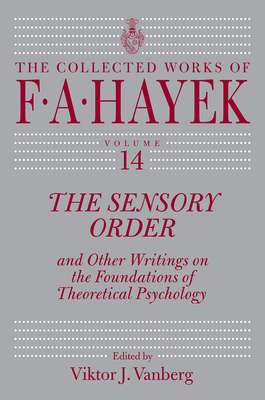 The Sensory Order and Other Writings on the Foundations of Theoretical Psychology (The Collected Works of F. A. Hayek #14)