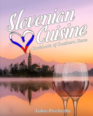 Slovenian Cuisine: Cookbook of Southern Slavs By Lukas Prochazka Cover Image