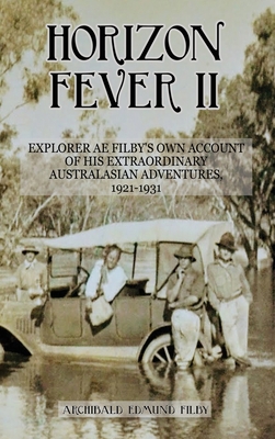 Horizon Fever II: Explorer A E Filby's own account of his extraordinary Australasian Adventures, 1921-1931 By A. E. Filby, Victoria Twead Cover Image
